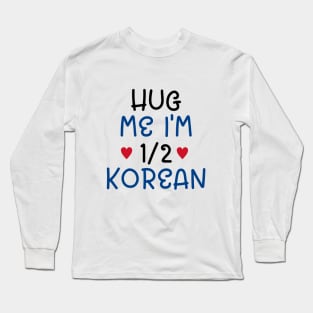 Hug Me I'm Half Korean Long Sleeve T-Shirt